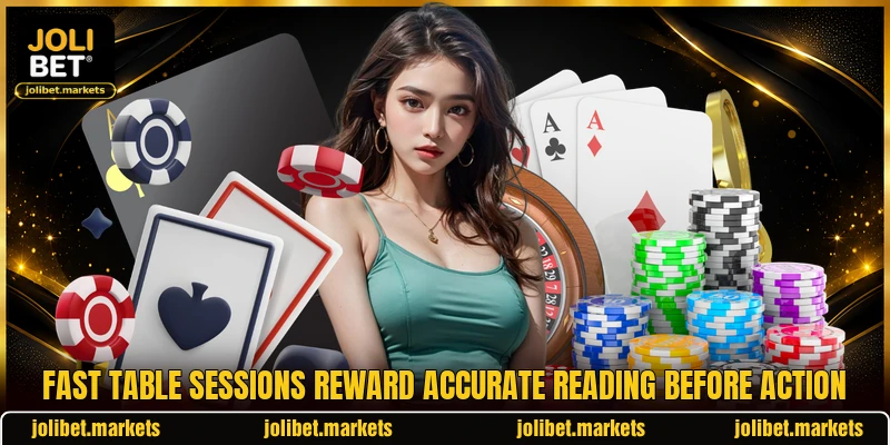 Fast table sessions reward accurate reading before action Fast table sessions reward accurate reading before action