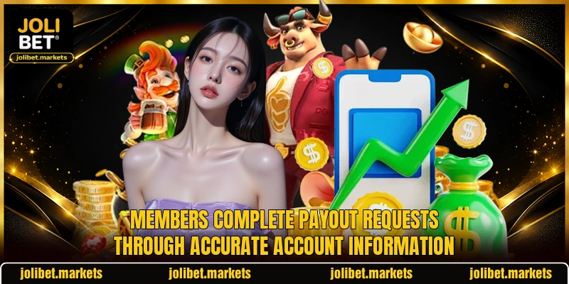 Members complete payout requests through accurate account information Members complete payout requests through accurate account information