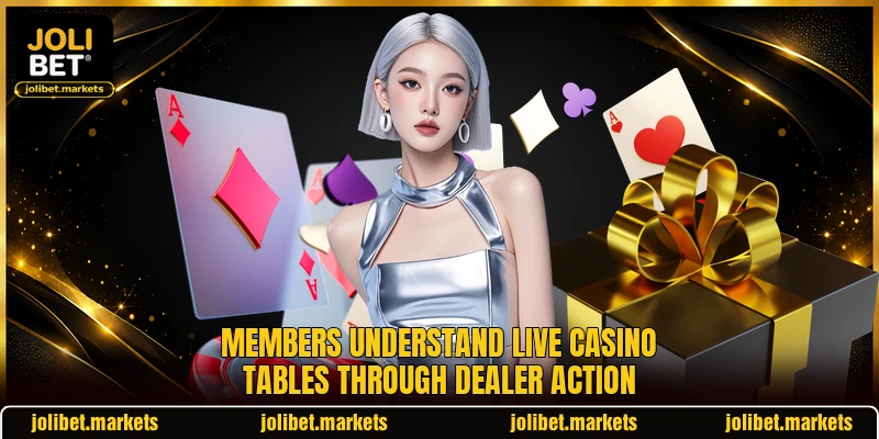 Members understand live casino tables through dealer action Members understand live casino tables through dealer action