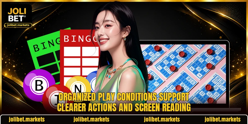 Organized play conditions support clearer actions and screen reading Organized play conditions support clearer actions and screen reading