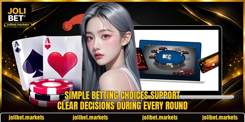 Simple betting choices support clear decisions during every round